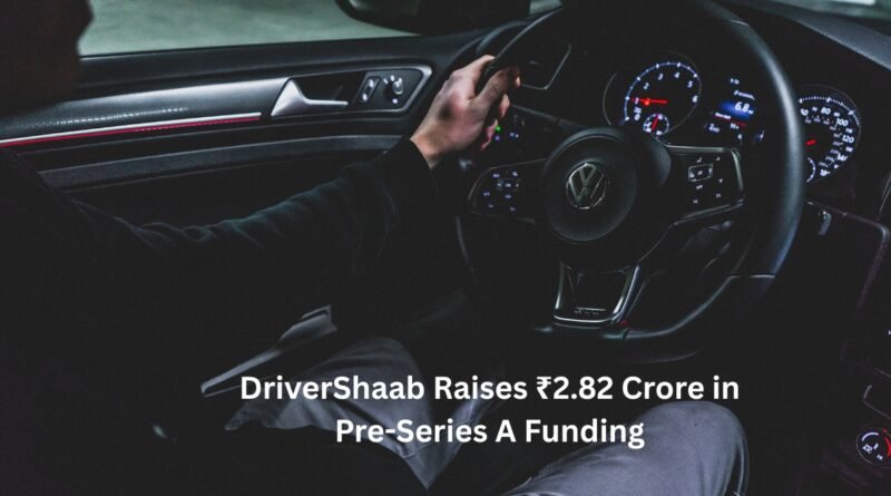 DriverShaab Raises ₹2.82 Crore in Pre-Series A Funding